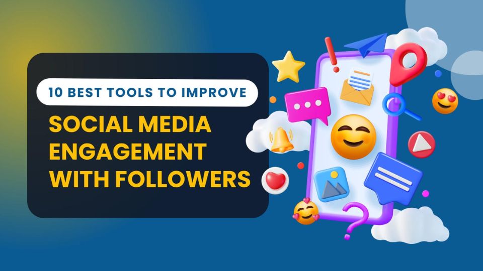 10 Best Tools To Improve Social Media Engagement With Followers